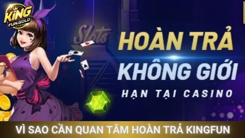 Vì sao cần quan tâm hoàn trả Kingfun