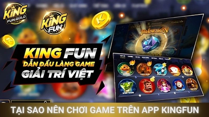 Tại sao nên chơi game trên ứng dụng Kingfun